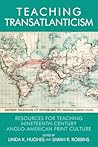 Teaching Transatlanticism: Resources for Teaching Nineteenth-Century Anglo-American Print Culture