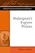 Shakespeare's Fugitive Poli...