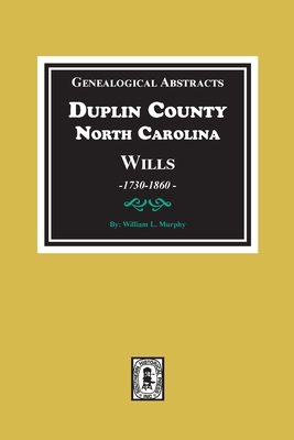 Genealogical Abstracts from Duplin County, North Carolina Wills, 1730-1860 (Paperback)