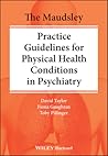 The Maudsley Practice Guidelines for Physical Health Conditions in Psychiatry (The Maudsley Prescribing Guidelines Series)