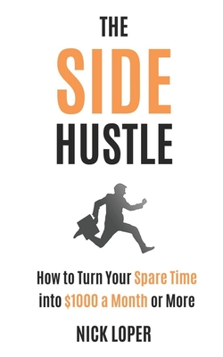 The Side Hustle: How to Turn Your Spare Time into $1000 a Month or More (Paperback)
