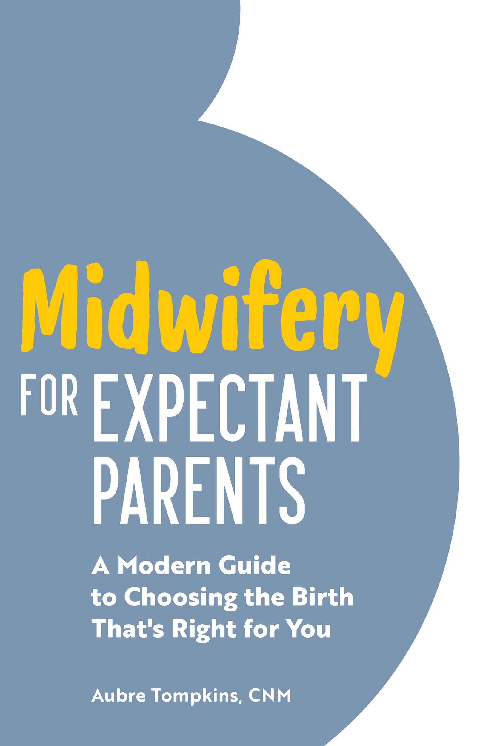 Midwifery for Expectant Parents: A Modern Guide to Choosing the Birth That's Right for You (Kindle Edition)