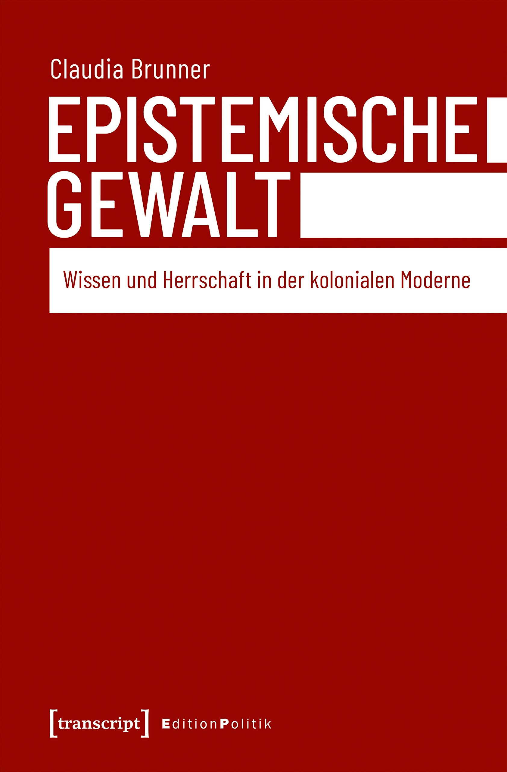 Epistemische Gewalt: Wissen und Herrschaft in der kolonialen Moderne (Edition Politik 96) (German Edition)