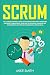 Scrum: The ULTIMATE Beginner's GUIDE to Mastering Scrum Agile Framework for PROJECT MANAGEMENT. Learn How to EMPHASIZE TEAMWORK and Accountability, and Move Towards WELL-DEFINED GOALS