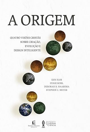 A origem: Quatro visões cristãs sobre criação, evolução e design inteligente