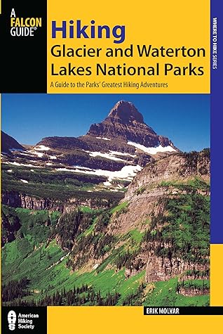 Hiking Glacier And Waterton Lakes National Parks 4th A Guide To The Parks Greatest Hiking Adventures By Erik Molvar