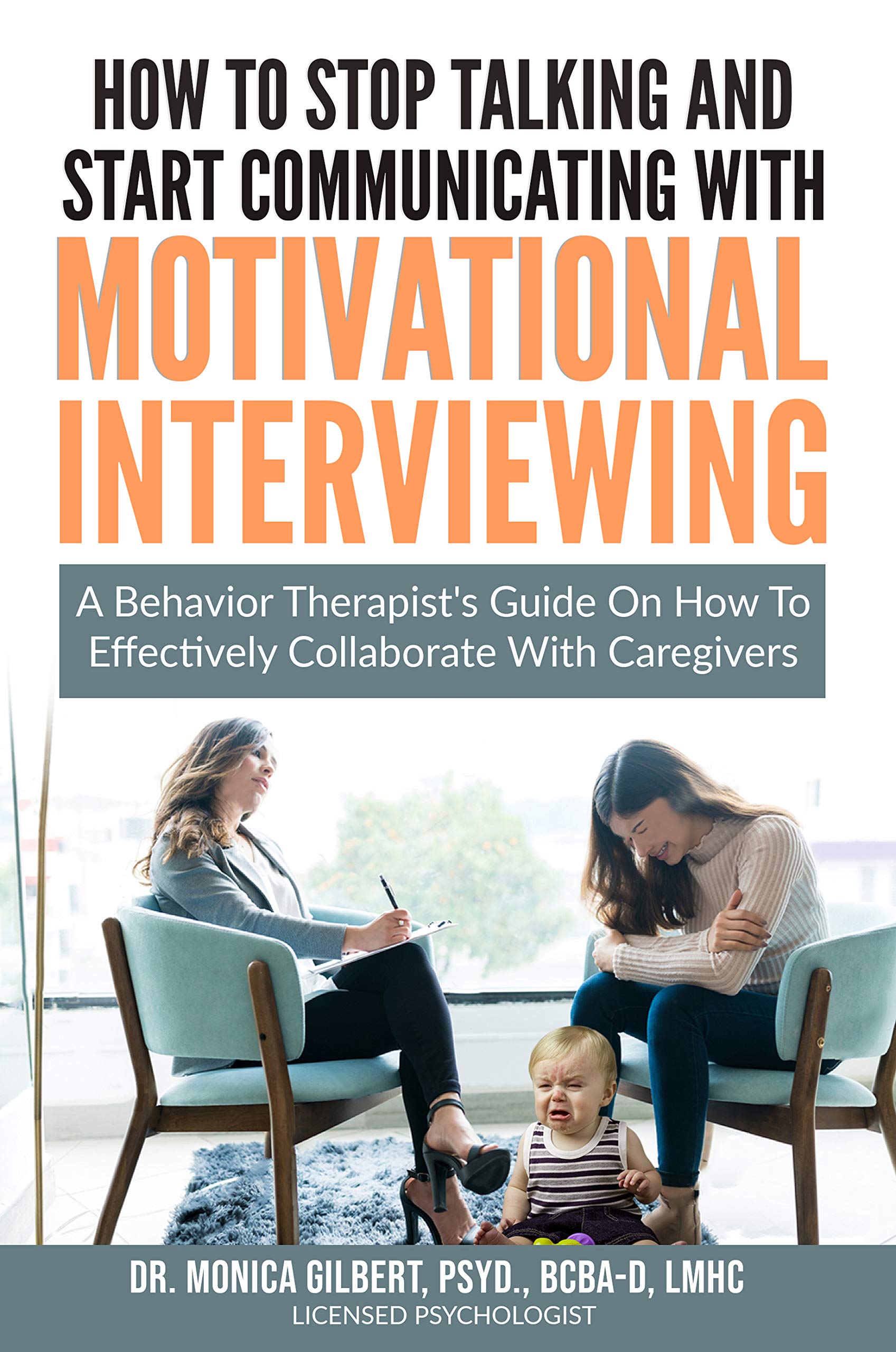 How to stop talking and start communicating with Motivational Interviewing: A behavior therapist's guide on how to effectively collaborate with caregivers (Kindle Edition)