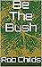 Be The Bush: A novel set in...