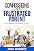 Confessions of a Frustrated Parent: How to Survive and Thrive in Jesus
