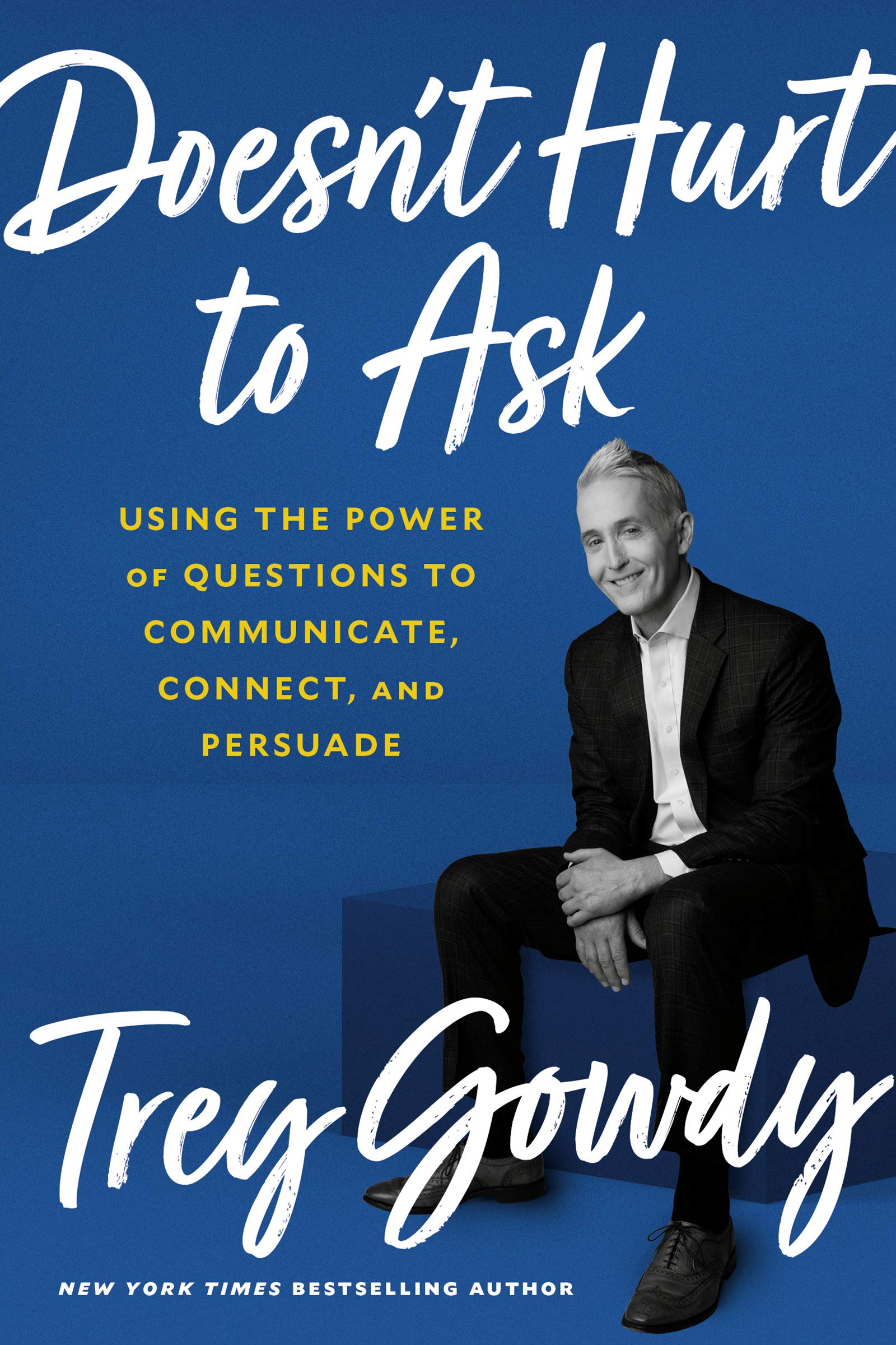 Doesn't Hurt to Ask: Using the Power of Questions to Communicate, Connect, and Persuade (Kindle Edition)