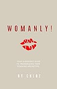 Womanly!: Your Overnight Guide to Recognizing Your Feminine Archetype!