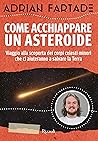 Come acchiappare un asteroide. Viaggio alla scoperta dei corp... by Adrian Fartade