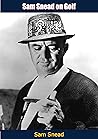Sam Snead on Golf Sam Snead on Golf
