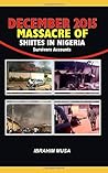 DECEMBER 2015 MASSACRE OF SHIITES IN NIGERIA: Survivors Accounts