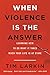 When Violence Is the Answer: Learning How to Do What It Takes When Your Life Is at Stake