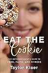 Eat the Cookie: The Imperfectionist’s Guide to Food, Faith, and Fitness