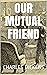 Our Mutual Friend by Charles Dickens