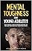 Mental Toughness For Young Athletes: Eight Proven 5-Minute Mindset Exercises For Kids And Teens Who Play Competitive Sports