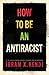 How To Be an Antiracist by Ibram X. Kendi How To Be an Antiracist by Ibram X. Kendi