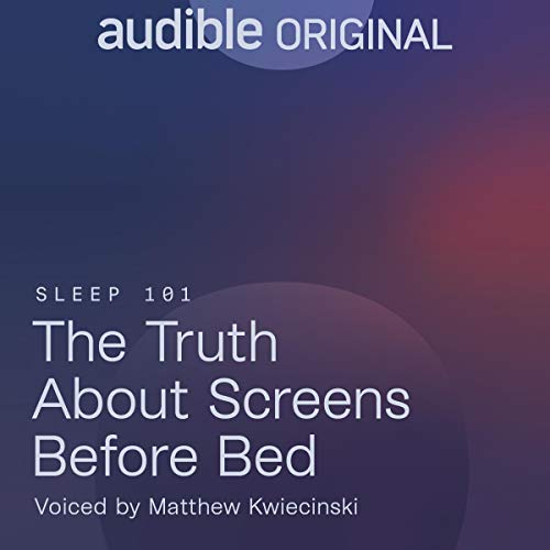 The Truth About Screens Before Bed (Audiobook)