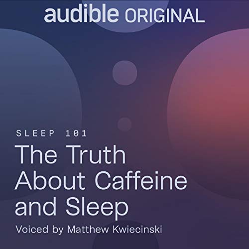 The Truth About Caffeine and Sleep (Audiobook)