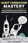Habit Formation Mastery: A Step-by-Step Guide to Effortlessly Master Your Habits and Reach Your Goals Faster Than Ever Before