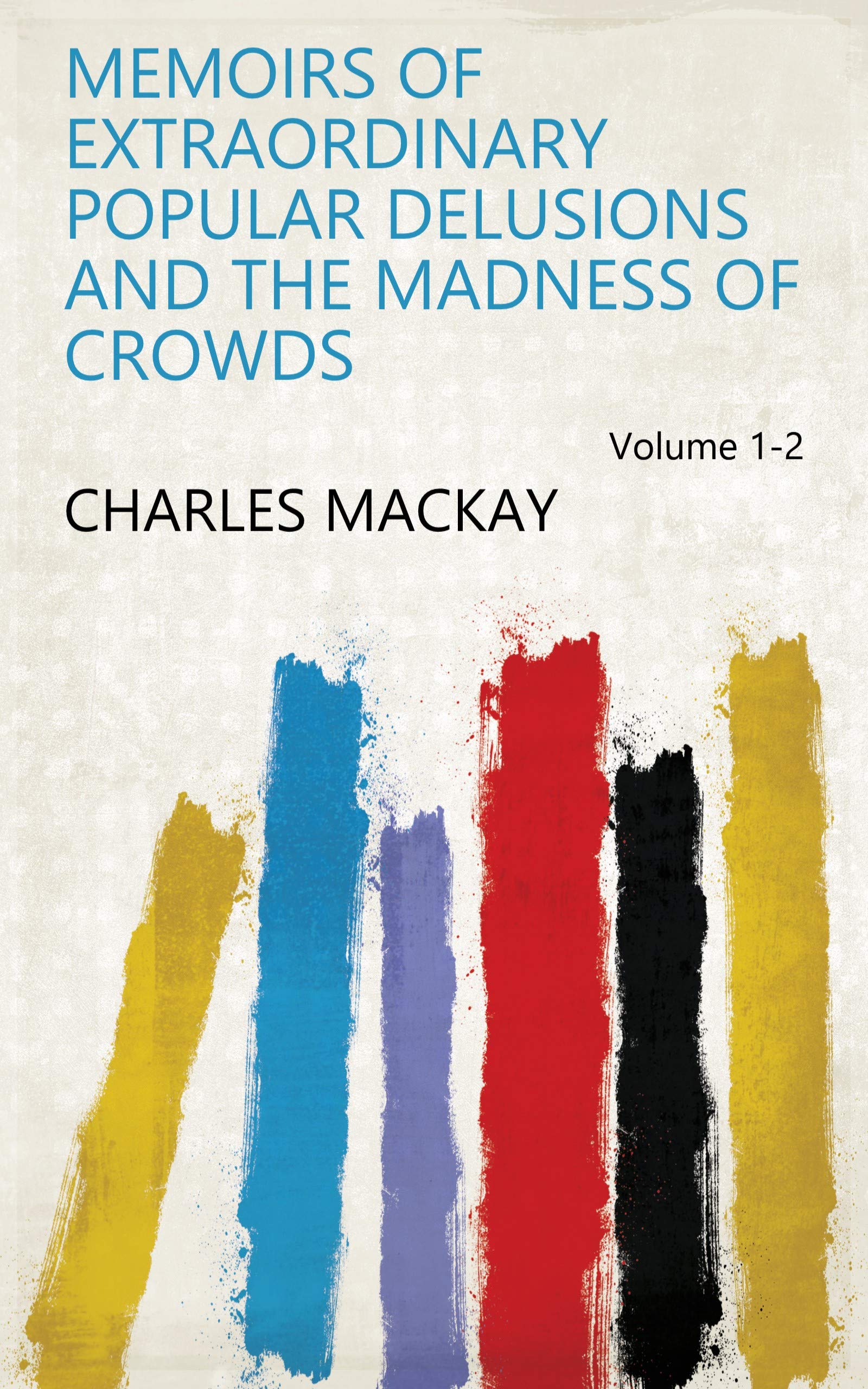 Memoirs of Extraordinary Popular Delusions and the Madness of Crowds Volume 1-2