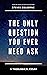 The Only Question You Ever ...