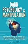Dark Psychology & Manipulation: The Secret Guide to Learning the Art of Persuasion, How to Influence People, Mind Control, Body Language, NLP Secrets and Hypnosis Techniques