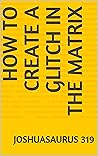 How to Create A Glitch in the Matrix