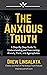 The Anxious Truth : A Step-By-Step Guide To Understanding and Overcoming Panic, Anxiety, and Agoraphobia (The Anxious Truth - Anxiety Education And Support)