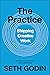 The Practice by Seth Godin The Practice by Seth Godin