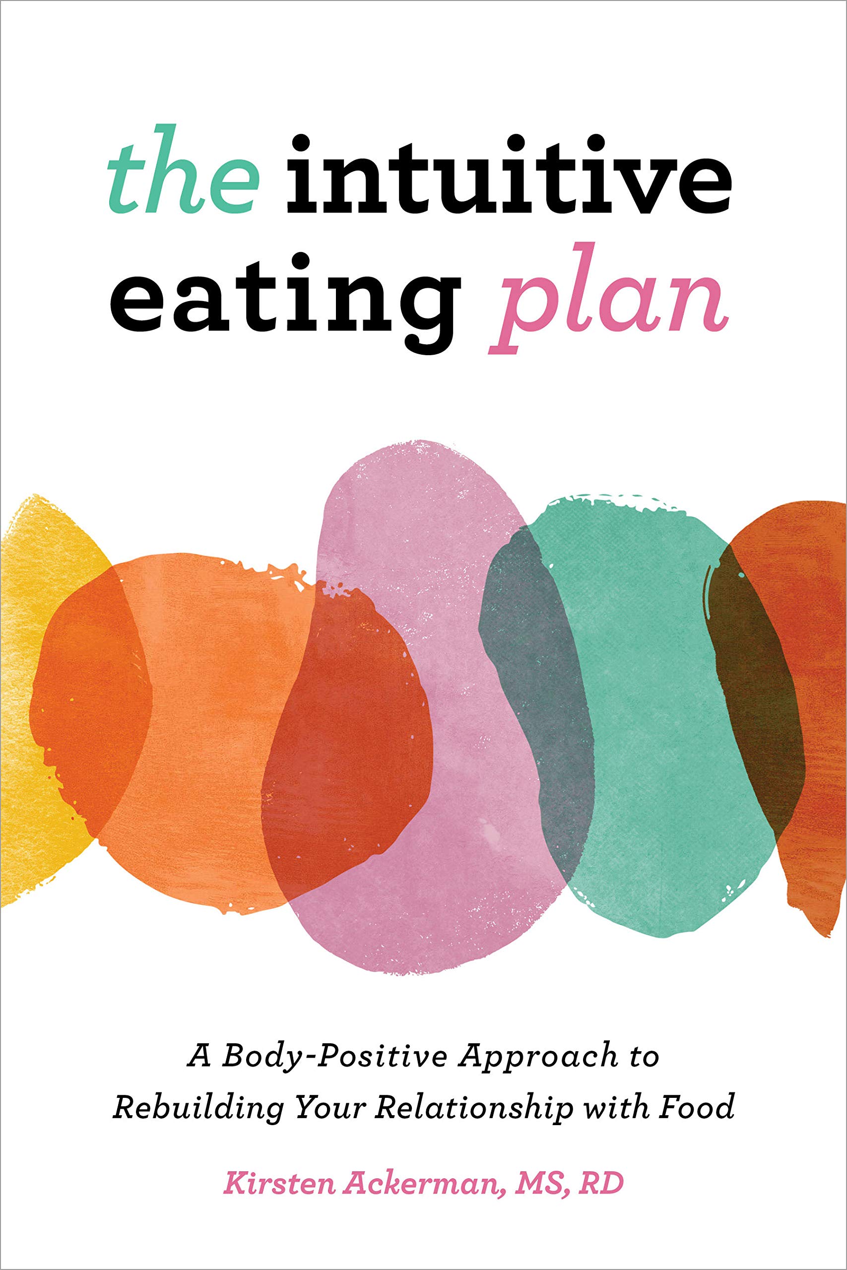 The Intuitive Eating Plan: A Body-Positive Approach to Rebuilding Your Relationship with Food (Kindle Edition)