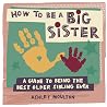 How to Be a Big Sister: A Guide to Being the Best Older Sibling Ever How to Be a Big Sister: A Guide to Being the Best Older Sibling Ever