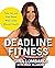 Deadline Fitness: Tone Up and Slim Down When Every Minute Counts