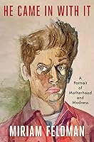 He Came in With It: A Portrait of Motherhood and Madness