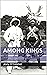 Among Kings: The Amazing Adventures of the Congo's African American Livingstone and the Courageous People who Toppled King Leopold II