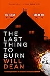 The Last Thing to Burn by Will Dean The Last Thing to Burn by Will Dean