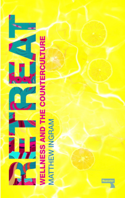Retreat: How the Counterculture invented Wellness