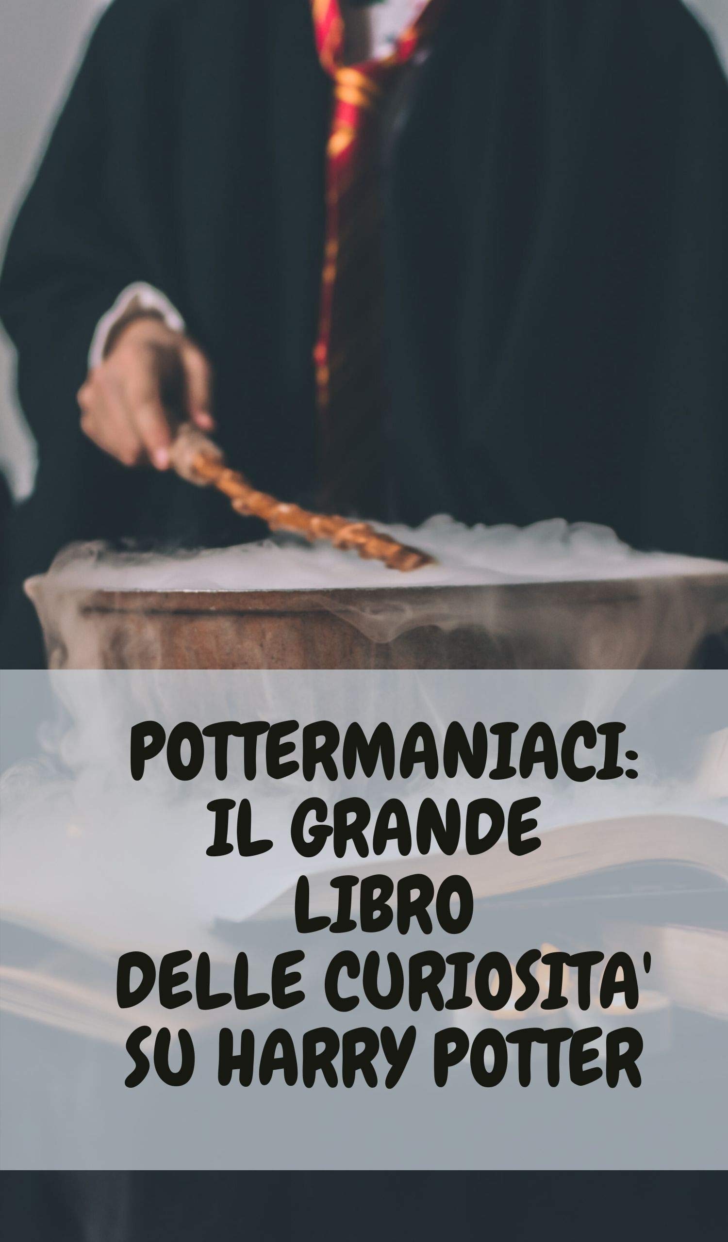 Pottermaniaci: il grande libro delle curiosità su Harry Potter (Un mondo magico Vol. 5) (Italian Edition)