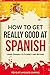 How to Get Really Good at Spanish: Learn Spanish to Fluency and Beyond
