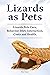 Lizards as Pets. Lizards Pets Care, Behavior, Diet, Interaction, Costs and Health.