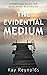 The Evidential Medium: A Step-by-Step Guide to Evidential Mediumship, Psychic Development, and Spirit Communication