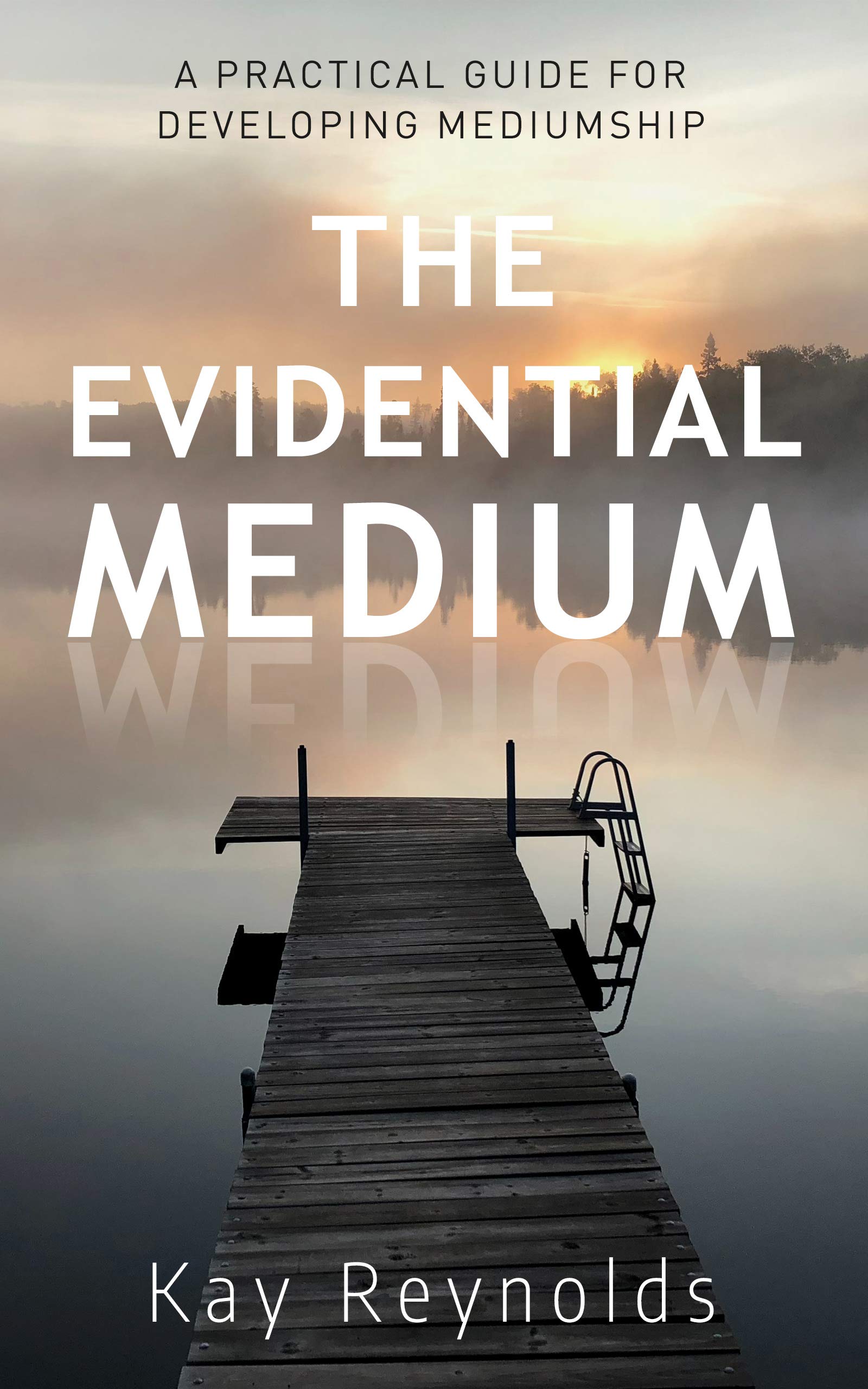 The Evidential Medium: A Step-by-Step Guide to Evidential Mediumship, Psychic Development, and Spirit Communication (Kindle Edition)