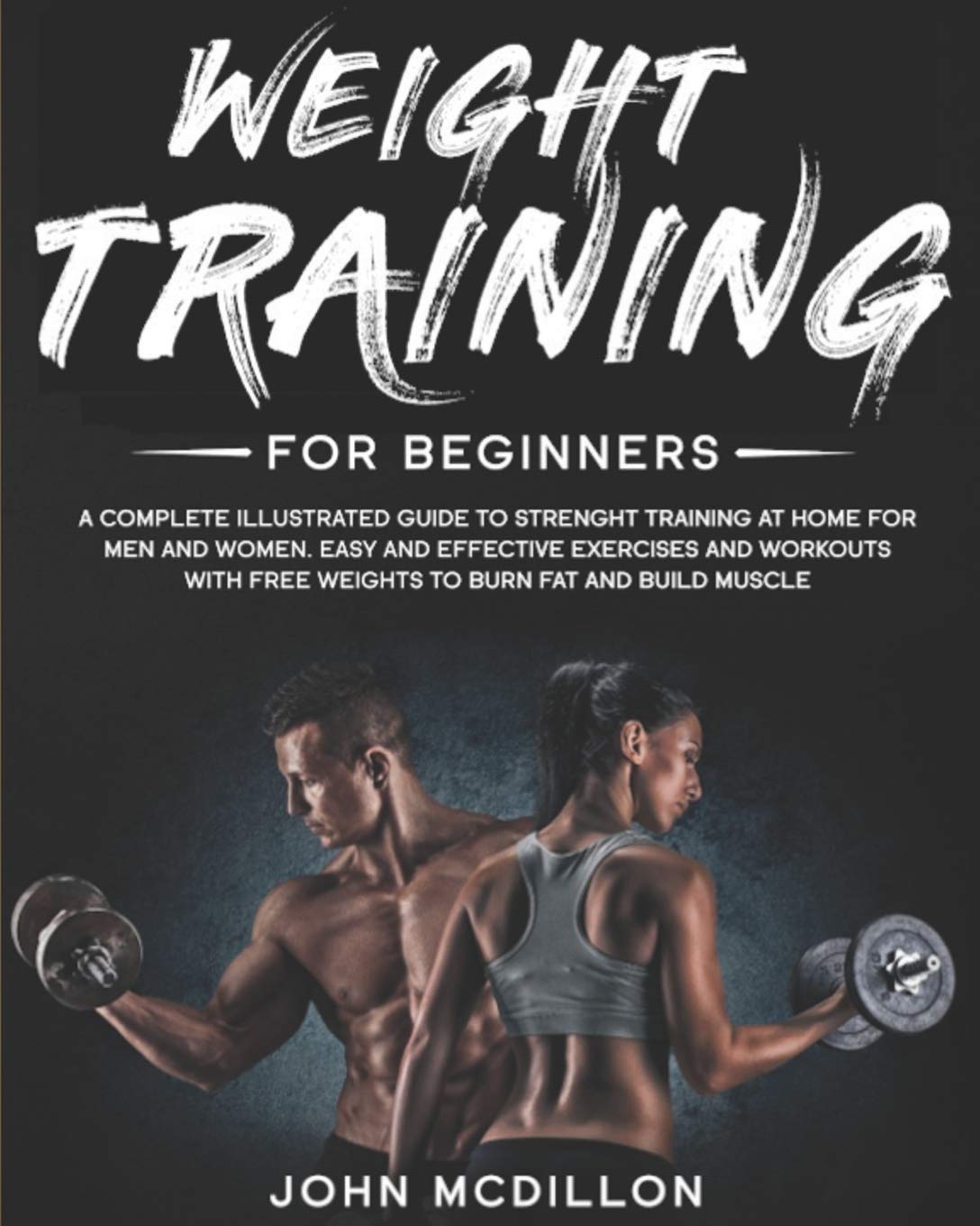Weight Training for Beginners: A Complete Illustrated Guide to Strenght Training at Home for Men and Women. Easy and Effective Exercises and Workouts with Free Weights to Burn Fat and Build Muscle (Paperback)