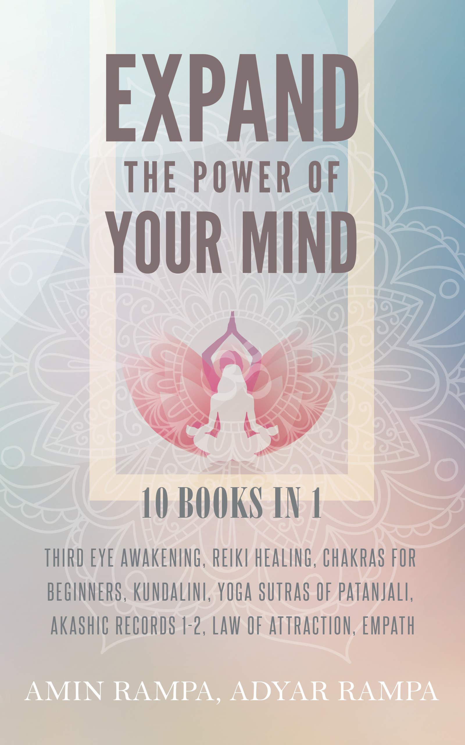 Expand The Power of Your Mind: 10 Books in 1: Third Eye Awakening, Reiki Healing, Chakras for Beginners, Kundalini, Yoga Sutras of Patanjali, Akashic Records 1-2, Law of Attraction, Empath (Kindle Edition)