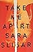 Take Me Apart by Sara Sligar Take Me Apart by Sara Sligar