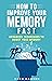 How To Improve Your Memory Fast: Advanced Techniques To Boost Your Memory