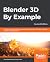 Blender 3D By Example: A pr...