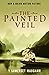 The Painted Veil by W. Somerset Maugham The Painted Veil by W. Somerset Maugham